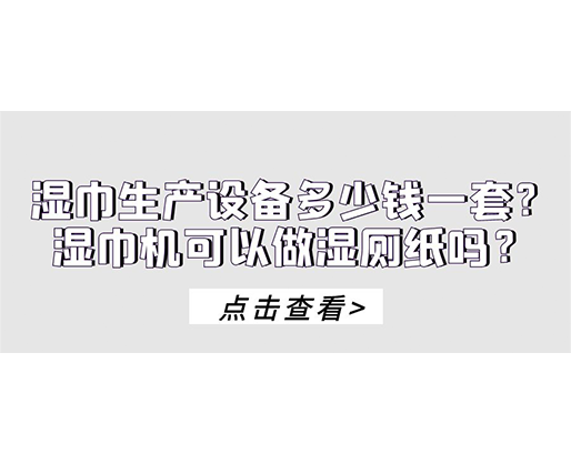 濕巾生產(chǎn)設備多少錢一套？濕巾機可以做濕廁紙嗎？