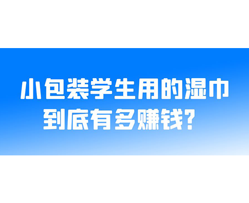 小包裝學(xué)生用的濕巾到底有多賺錢？