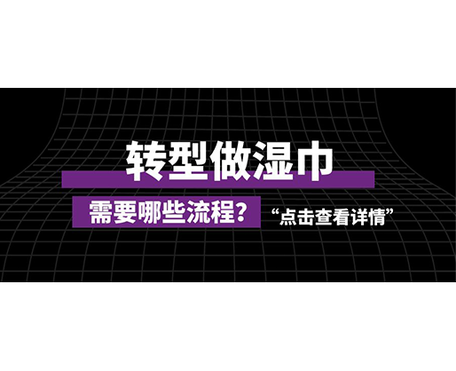 轉(zhuǎn)型做濕巾，需要哪些流程？