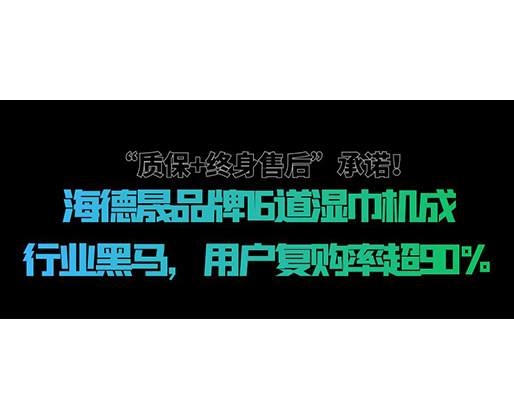 “質(zhì)保+終身售后”承諾！海德晟品牌16道濕巾機(jī)成行業(yè)黑馬，用戶復(fù)購(gòu)率超90%